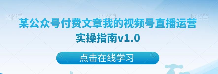 某公众号付费文章我的视频号直播运营实操指南v1.0-灼光资源宝库