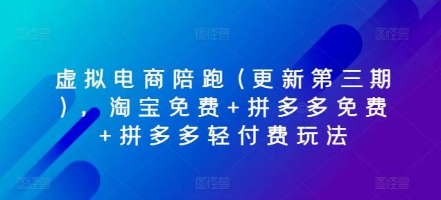 虚拟电商陪跑(更新第三期)，淘宝免费+拼多多免费+拼多多轻付费玩法-灼光资源宝库