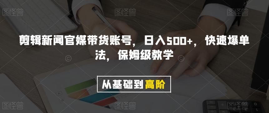 剪辑新闻官媒带货账号，日入500+，快速爆单法，保姆级教学【揭秘】-灼光资源宝库