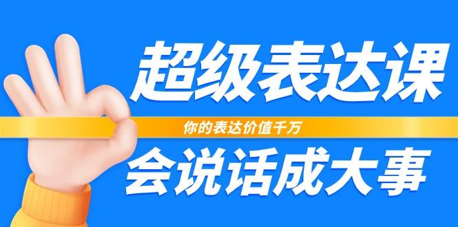超级表达课，你的表达价值千万，会说话成大事(37节完整版)-蘑菇资源宝库