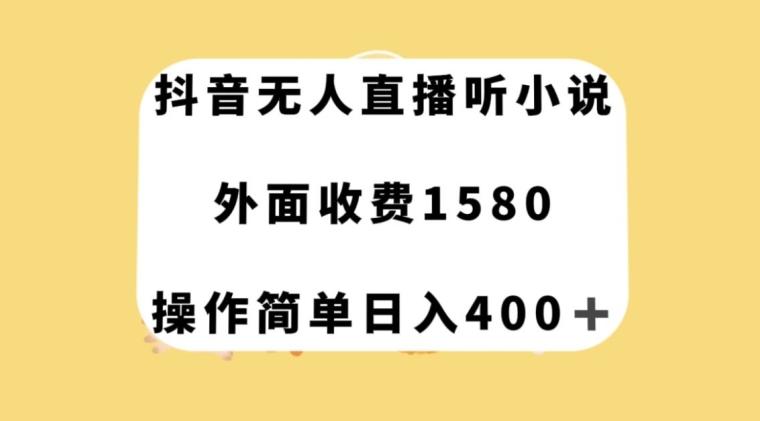 抖音无人直播听小说，外面收费1580，操作简单日入400+【揭秘】-灼光资源宝库