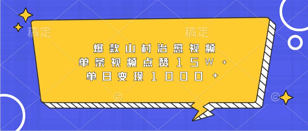 爆款山村治愈视频，单条视频点赞15W+，单日变现1000+-灼光资源宝库