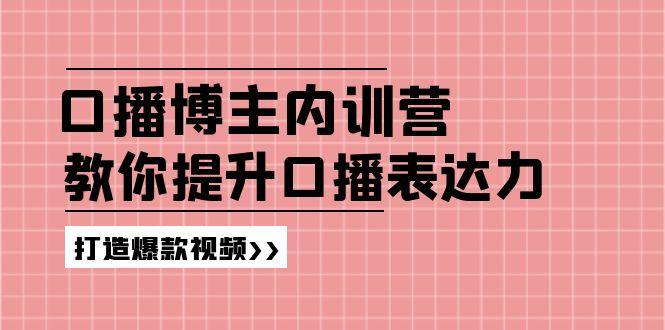 高级口播博主内训营：百万粉丝博主教你提升口播表达力，打造爆款视频-灼光资源宝库