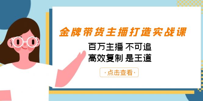 金牌带货主播打造实战课：百万主播 不可追，高效复制 是王道（10节课）-灼光资源宝库