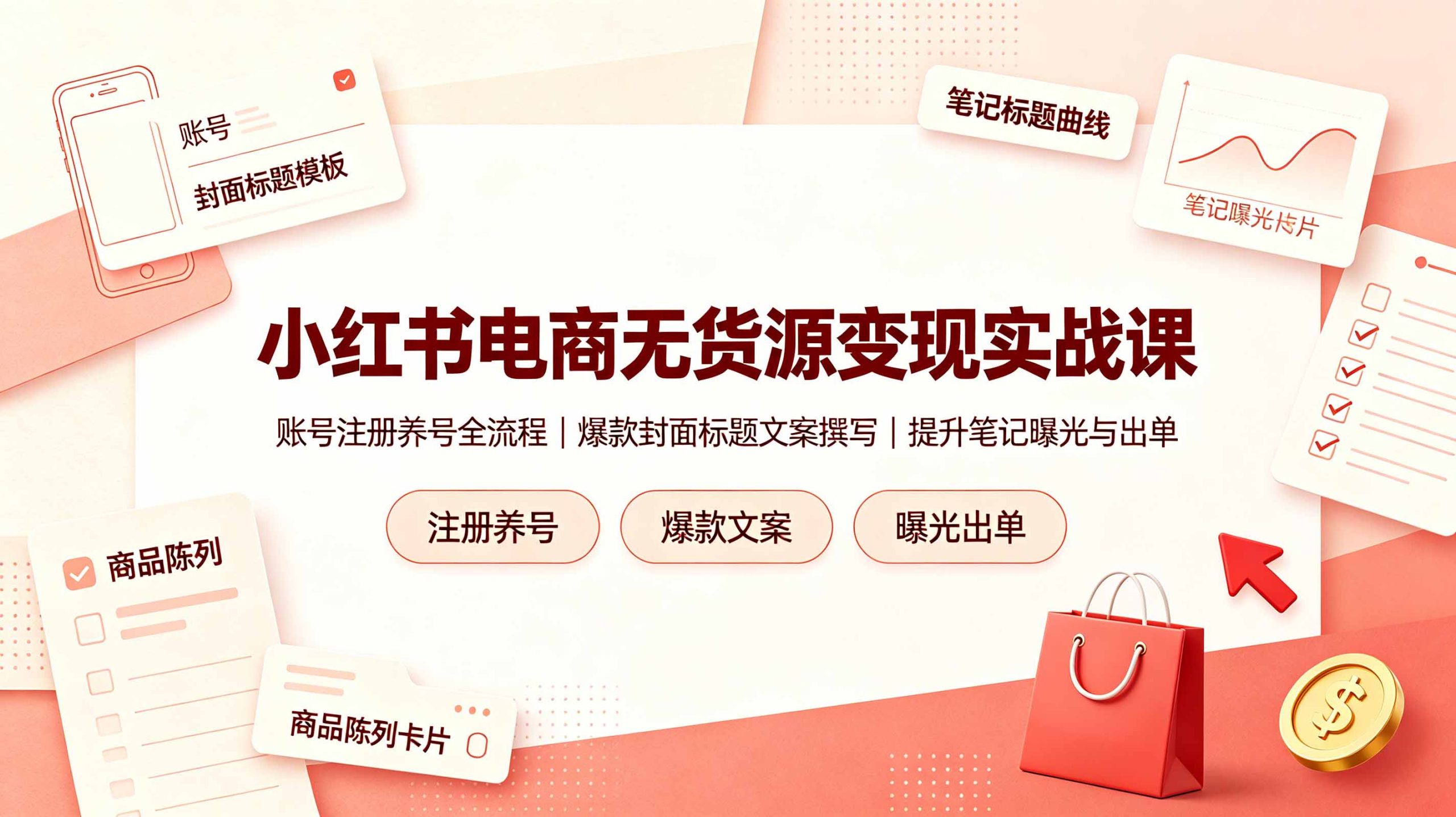小红书电商无货源变现实战课，账号注册养号全流程，爆款封面标题文案撰写提升笔记曝光与出单-灼光资源宝库