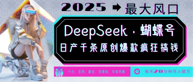 DeepSeek+蝴蝶号，2025年最大风口，日产千条原创爆款，轻松月入破W-灼光资源宝库
