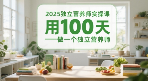 2025独立营养师实操课，用100天做一个独立营养师-灼光资源宝库