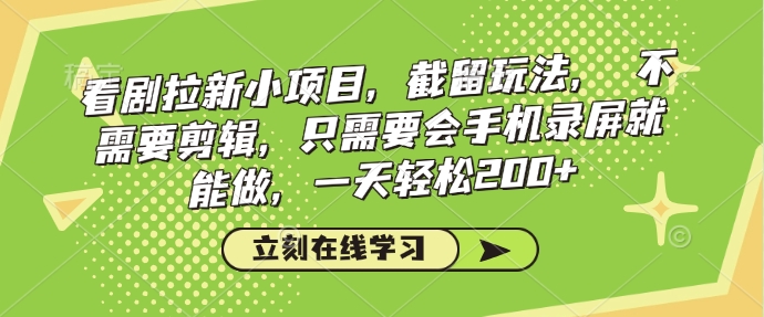 看剧拉新小项目，截留玩法， 不需要剪辑，只需要会手机录屏就能做，一天轻松200+-资源宝库
