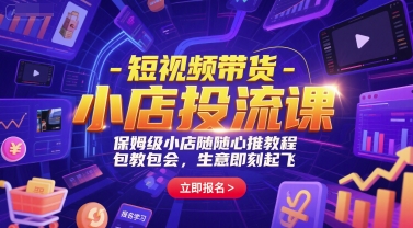 短视频带货-小店投流课，保姆级小店随心推教程，包教包会，生意即刻起飞-灼光资源宝库