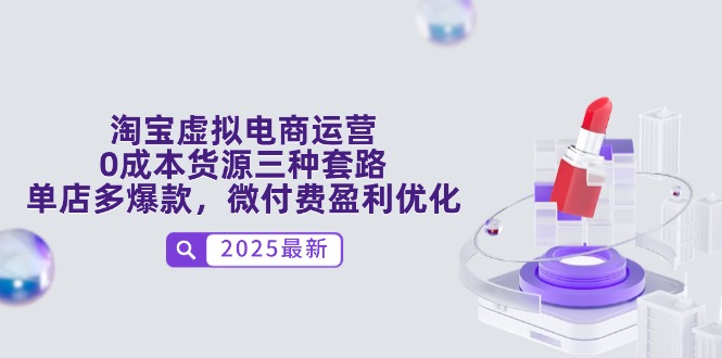淘宝虚拟电商运营，0成本货源三种套路，单店多爆款，微付费盈利优化-灼光资源宝库