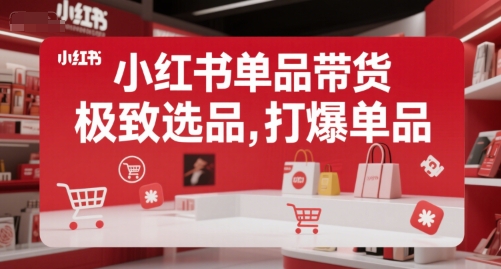 小红书单品带货，极致选品，打爆单品-灼光资源宝库
