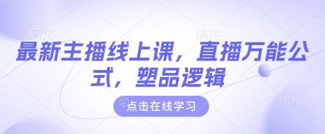 最新主播线上课，直播万能公式，塑品逻辑-灼光资源宝库