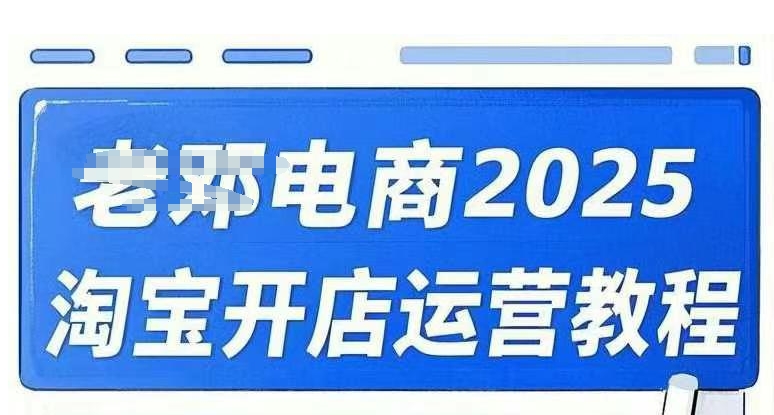 2025淘宝开店运营教程直通车，直通车，万相无界，网店注册经营推广培训视频课程-灼光资源宝库
