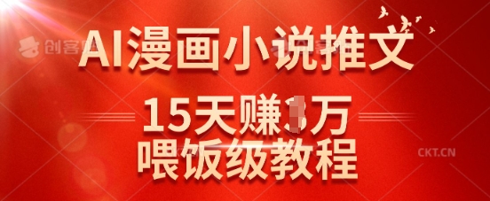 在抖音做AI漫画小说推文，15天挣了1w，喂饭级教程来了-灼光资源宝库