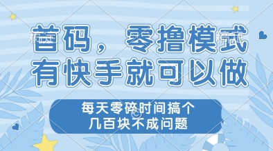 首码，零撸模式，有快手就可以做，每天零碎时间搞个几张不成问题【揭秘】-灼光资源宝库