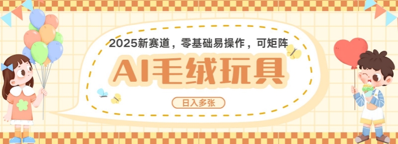 2025AI卡通玩偶赛道，每天五分钟，日入好几张，全程AI操作，可矩阵操作放大收益-灼光资源宝库