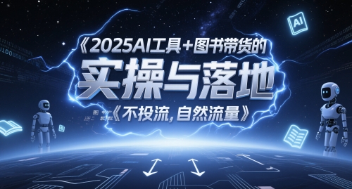 2025AI工具+图书带货的实操与落地，图文起号带货全攻略，不投流，自然流量-灼光资源宝库