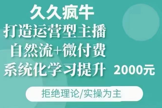久久疯牛·自然流+微付费(12月23更新)打造运营型主播，包11月+12月-灼光资源宝库