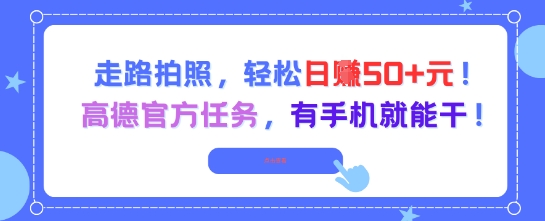 走路拍照，轻松日入50+!高德官方任务，有手机就能干-灼光资源宝库