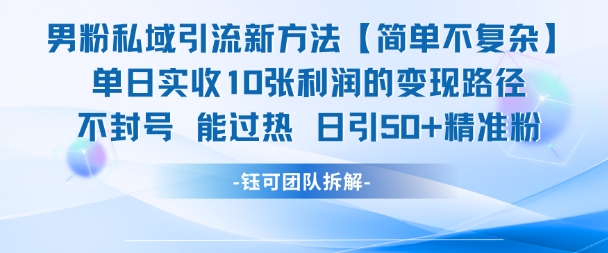 男粉私域引流新方法，单日收10张利润，日引流50+精准粉-灼光资源宝库