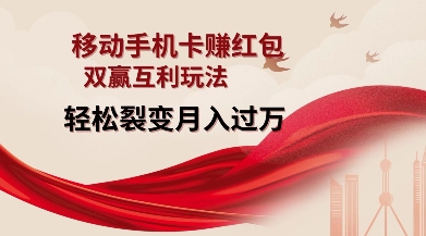移动手机卡挣红包，双赢互利玩法，轻松裂变月入过W【仅揭秘】-灼光资源宝库