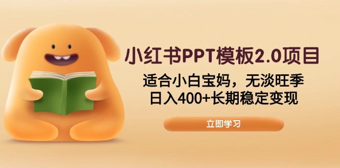 小红书PPT模板2.0项目，适合小白宝妈，无淡旺季，日入400+长期稳定变现-灼光资源宝库