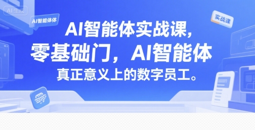 AI智能体实战课，零基础入门，AI智能体真正意义上的数字员工-灼光资源宝库