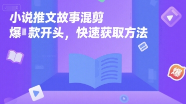 小说推文故事混剪爆款开头，快速获取方法-灼光资源宝库