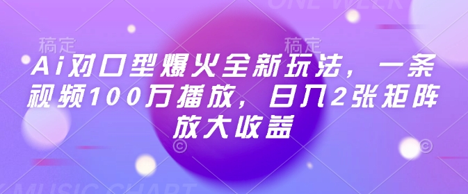 Ai对口型爆火全新玩法，一条视频100万播放，日入2张矩阵放大收益-灼光资源宝库