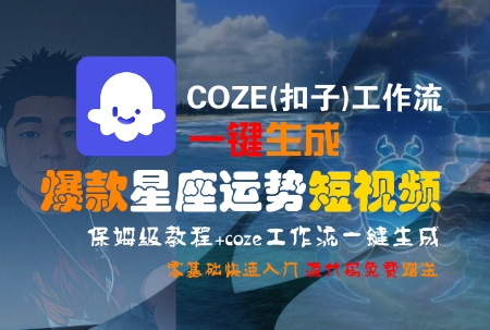 COZE(扣子)工作流一键生成爆款星座运势短视频，保姆级教程，零基础快速入门-灼光资源宝库