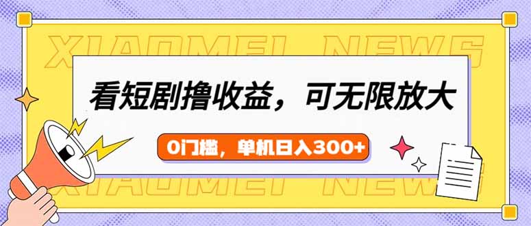 看短剧领收益，可矩阵无限放大，单机日收益300+，新手小白轻松上手-蘑菇资源宝库