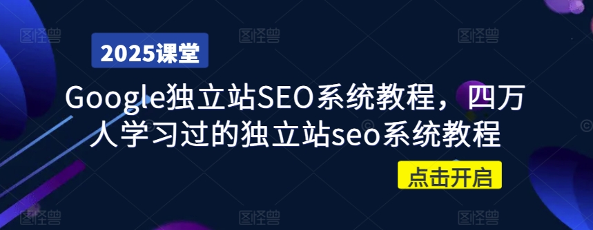 Google独立站SEO系统教程，四万人学习过的独立站seo系统教程-灼光资源宝库