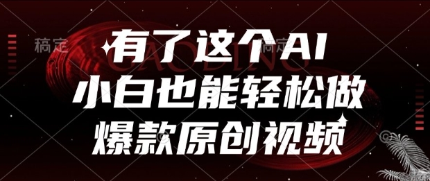 有了这个AI，小白也能轻松做爆款原创视频【揭秘】-灼光资源宝库