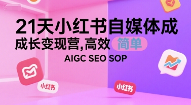 21天小红书自媒体成长变现营，高效 简单 AIGC SEO SOP-灼光资源宝库
