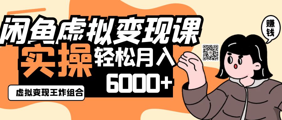 2025闲鱼虚拟产品变现程，实操王炸组合，轻松月入6000+-灼光资源宝库