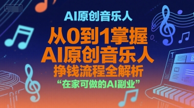 AI原创音乐人，从0到1掌握AI原创音乐人挣钱流程全解析，在家可做的AI副业-灼光资源宝库