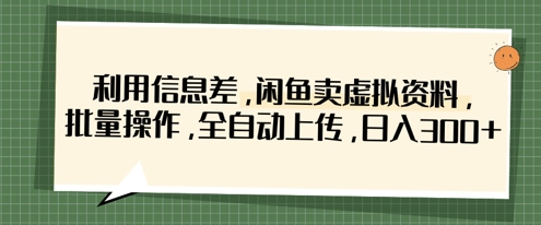利用信息差，闲鱼卖虚拟资料，批量操作，全自动上传，日入3张-灼光资源宝库