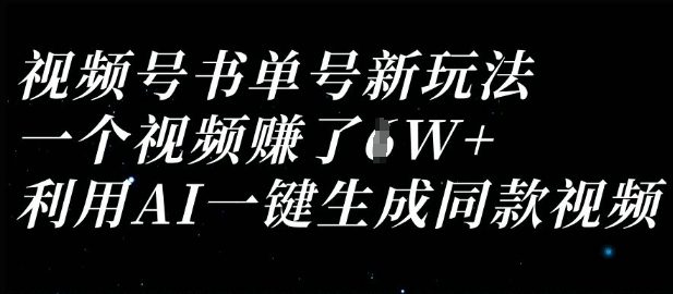 视频号书单号新玩法，一个视频收益过1W，利用AI一键生成同款视频-灼光资源宝库