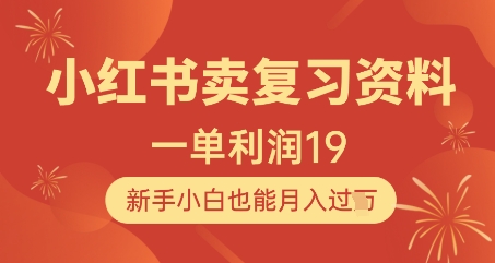 小红书卖复习资料，1单利润19，新手小白也能月入过W-灼光资源宝库