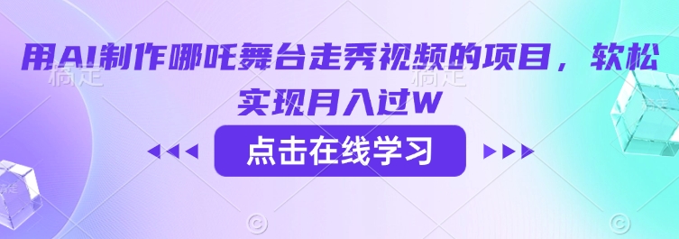 用AI制作哪吒舞台走秀视频的项目，软松实现月入过W-灼光资源宝库