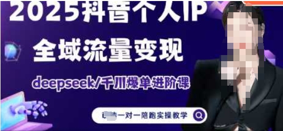 2025个人IP短视频带货(进阶版)全域流量变现，deepseek千川爆单进阶课-灼光资源宝库