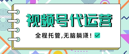 视频号代运营,团队托管计划,简单操作不限时间地点,一部手机单月轻松变现5k【揭秘】-灼光资源宝库