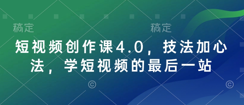 短视频创作课4.0，技法加心法，学短视频的最后一站-灼光资源宝库