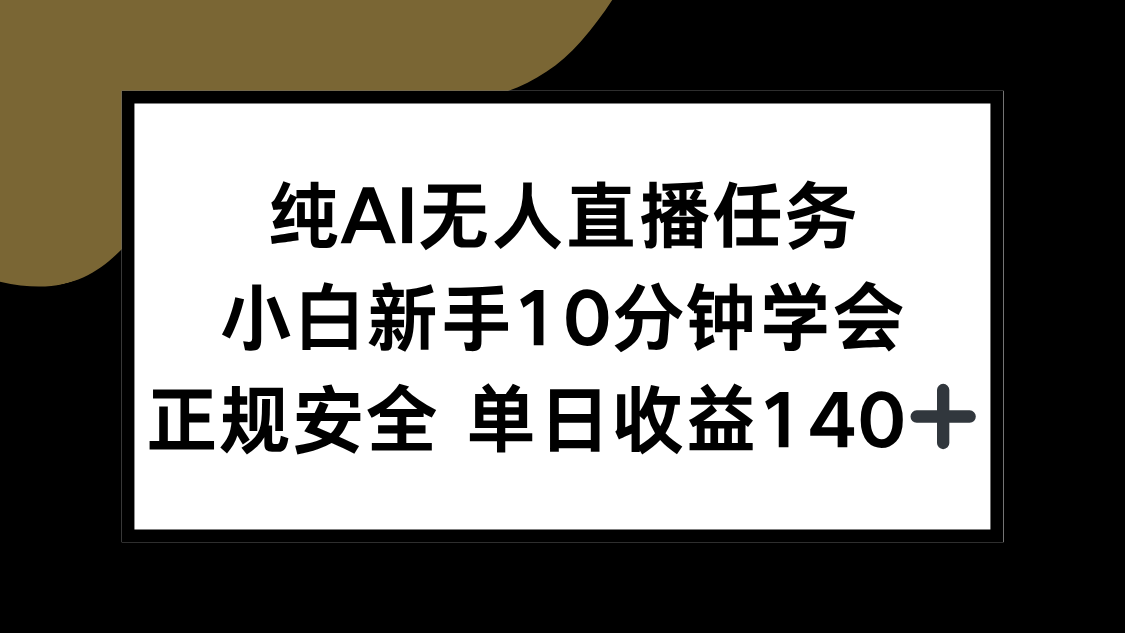 纯AI无人直播任务，小白新手10分钟学会 ，正规安全 单日收益140+-灼光资源宝库