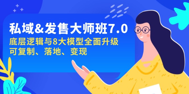 私域&发售-大师班第7期，底层逻辑与8大模型全面升级 可复制 落地 变现-灼光资源宝库