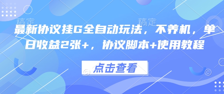 最新协议挂G全自动玩法，不用养机，单日收益2张+，协议脚本+使用教程【揭秘】-灼光资源宝库