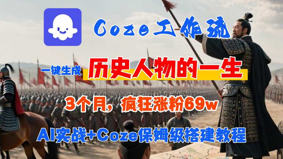 Coze工作流从0-1保姆级搭建教程，3个月涨粉69W，AI智能体一键生成历史人物一生视频，3分钟出一条，条条万赞-灼光资源宝库
