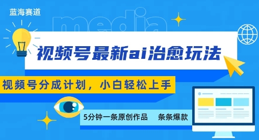 视频号分成最新ai治愈玩法，5分钟一条爆款，日入多张，小白也能轻松上手-灼光资源宝库