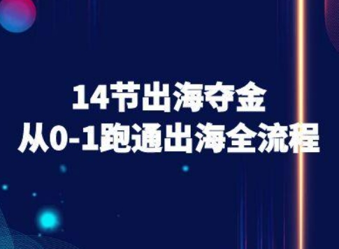 14节出海夺金从0-1跑通出海全流程-跨境电商教程-灼光资源宝库