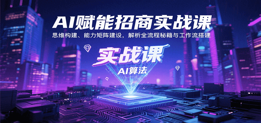 AI赋能招商实战课:思维构建、能力矩阵建设,解析全流程秘籍与工作流搭建-灼光资源宝库